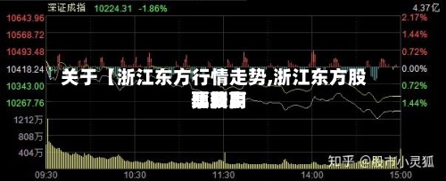 关于【浙江东方行情走势,浙江东方股票费用
比较高
预测】