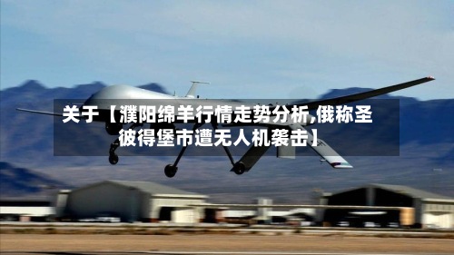 关于【濮阳绵羊行情走势分析,俄称圣彼得堡市遭无人机袭击】