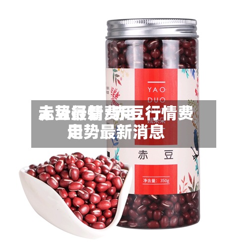 赤豆行情费用
走势最新/赤豆行情费用
走势最新消息