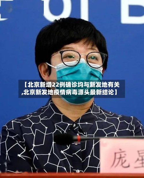 【北京新增22例确诊均与新发地有关,北京新发地疫情病毒源头最新结论】