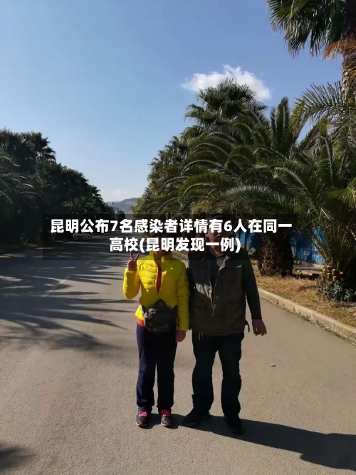 昆明公布7名感染者详情有6人在同一高校(昆明发现一例)-第3张图片