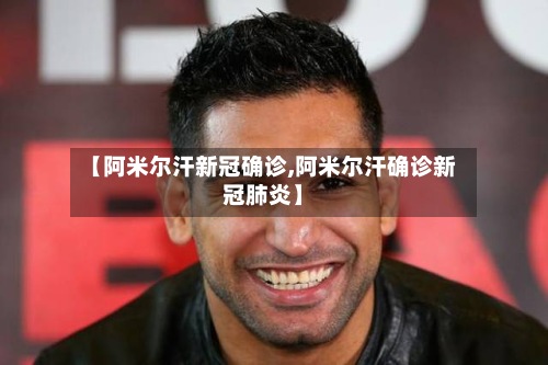 【阿米尔汗新冠确诊,阿米尔汗确诊新冠肺炎】