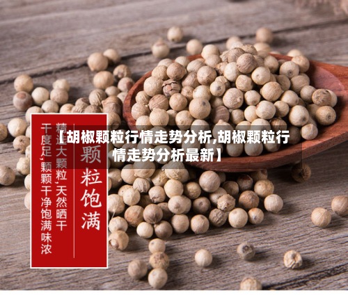 【胡椒颗粒行情走势分析,胡椒颗粒行情走势分析最新】