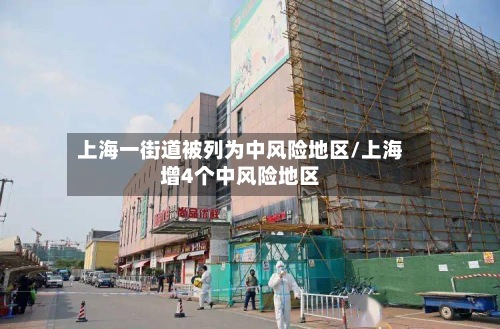 上海一街道被列为中风险地区/上海增4个中风险地区