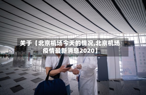 关于【北京机场今天的情况,北京机场疫情最新消息2020】