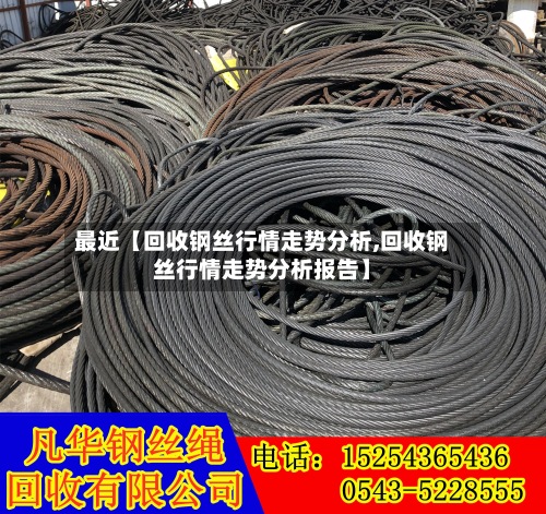最近【回收钢丝行情走势分析,回收钢丝行情走势分析报告】-第3张图片