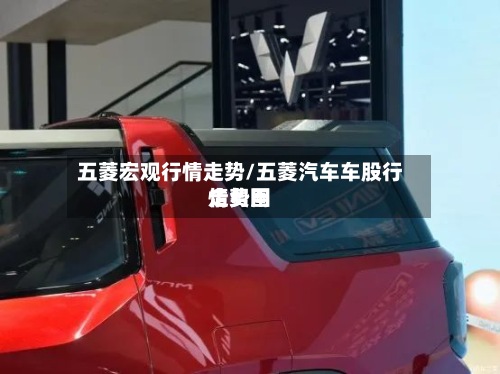 五菱宏观行情走势/五菱汽车车股行情费用
走势图