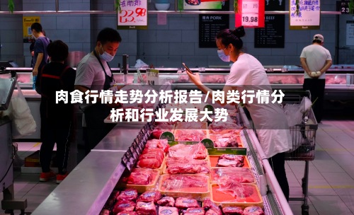 肉食行情走势分析报告/肉类行情分析和行业发展大势-第2张图片