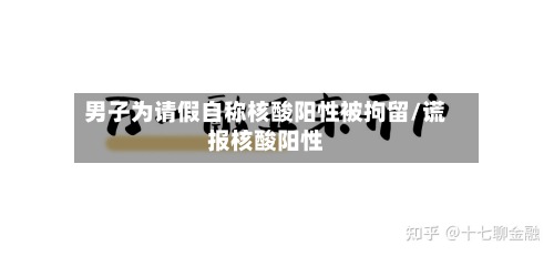 男子为请假自称核酸阳性被拘留/谎报核酸阳性-第2张图片