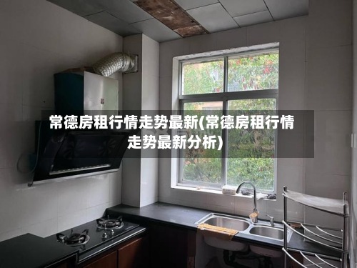 常德房租行情走势最新(常德房租行情走势最新分析)-第2张图片