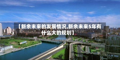 【新余未来的发展情况,新余未来5年有什么大的规划】