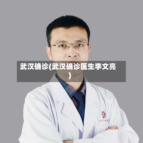 武汉确诊(武汉确诊医生李文亮)-第2张图片