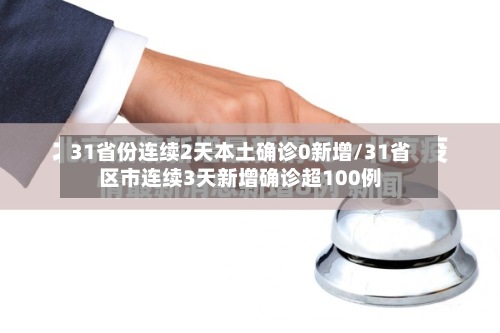 31省份连续2天本土确诊0新增/31省区市连续3天新增确诊超100例-第2张图片