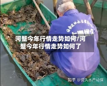 河蟹今年行情走势如何/河蟹今年行情走势如何了