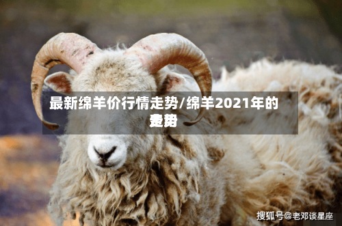 最新绵羊价行情走势/绵羊2021年的费用
走势-第2张图片