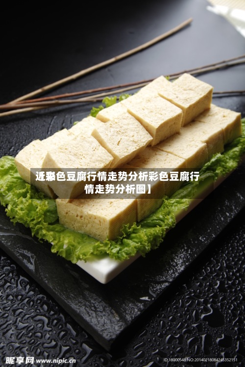 近来【彩色豆腐行情走势分析彩色豆腐行情走势分析图】