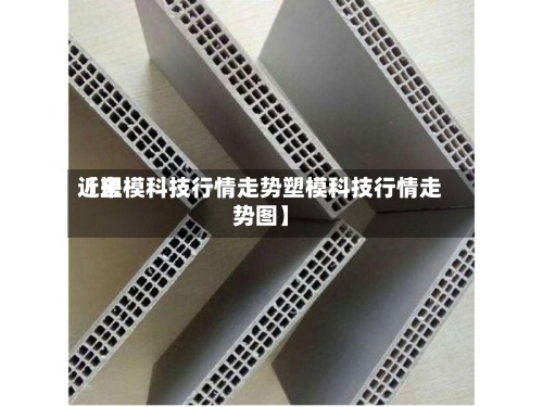 近来
【塑模科技行情走势塑模科技行情走势图】-第3张图片