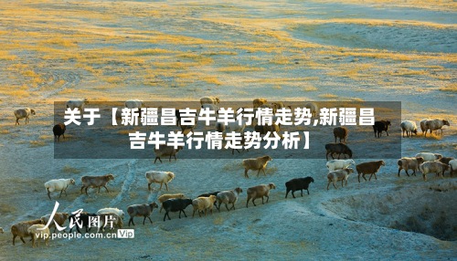 关于【新疆昌吉牛羊行情走势,新疆昌吉牛羊行情走势分析】-第2张图片