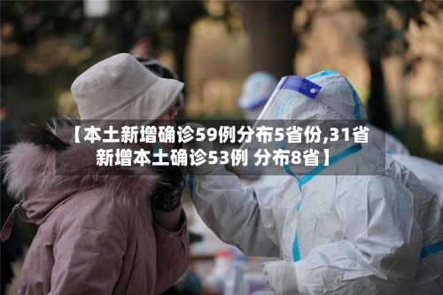 【本土新增确诊59例分布5省份,31省新增本土确诊53例 分布8省】