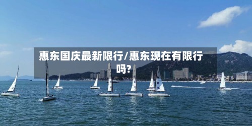 惠东国庆最新限行/惠东现在有限行吗?