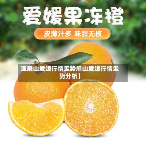 近来
【眉山爱媛行情走势眉山爱媛行情走势分析】