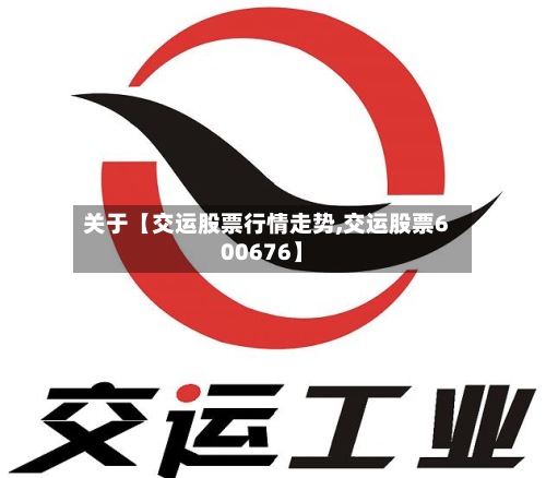 关于【交运股票行情走势,交运股票600676】-第2张图片