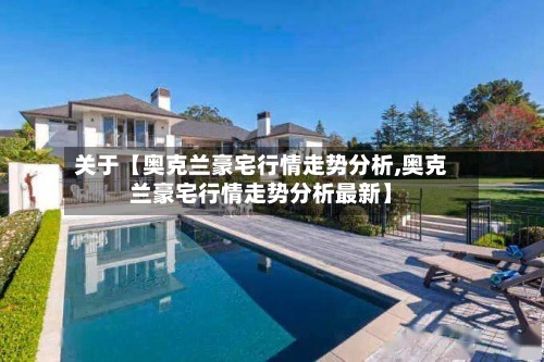 关于【奥克兰豪宅行情走势分析,奥克兰豪宅行情走势分析最新】-第2张图片