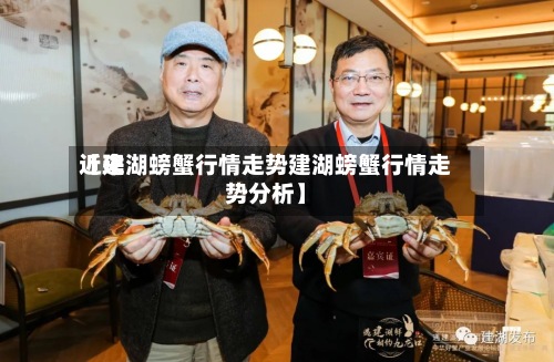 近来
【建湖螃蟹行情走势建湖螃蟹行情走势分析】