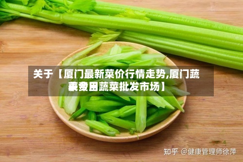 关于【厦门最新菜价行情走势,厦门蔬菜费用表今日蔬菜批发市场】