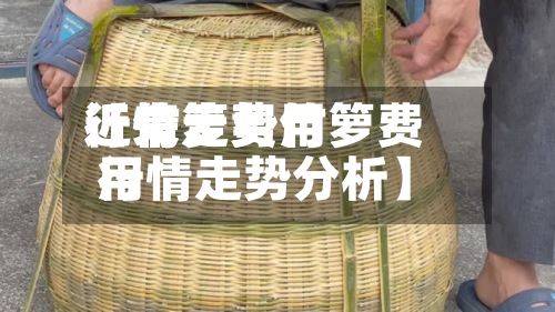 近来
【竹箩费用
行情走势竹箩费用
行情走势分析】