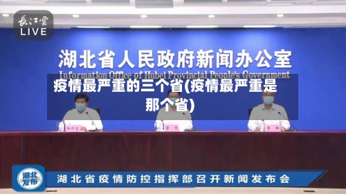 疫情最严重的三个省(疫情最严重是那个省)