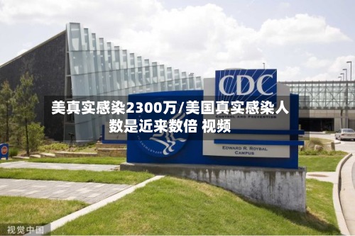 美真实感染2300万/美国真实感染人数是近来数倍 视频-第3张图片