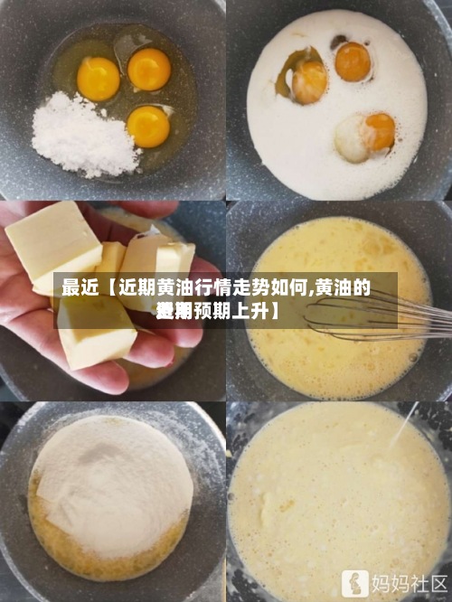 最近【近期黄油行情走势如何,黄油的费用
近期预期上升】