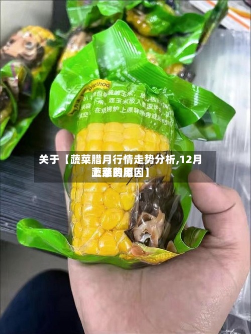 关于【蔬菜腊月行情走势分析,12月蔬菜费用
上涨的原因】-第2张图片