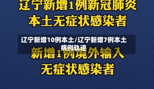 辽宁新增10例本土/辽宁新增7例本土病例轨迹