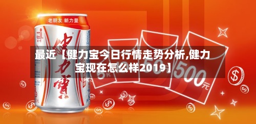 最近【健力宝今日行情走势分析,健力宝现在怎么样2019】-第3张图片