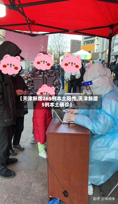 【天津新增265例本土阳性,天津新增5例本土确诊】-第3张图片