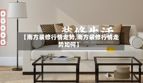 【南方装修行情走势,南方装修行情走势如何】-第3张图片