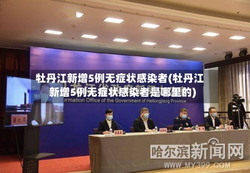 牡丹江新增5例无症状感染者(牡丹江新增5例无症状感染者是哪里的)-第3张图片