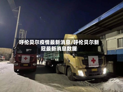 呼伦贝尔疫情最新消息/呼伦贝尔新冠最新消息数据
