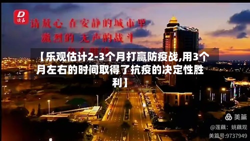 【乐观估计2-3个月打赢防疫战,用3个月左右的时间取得了抗疫的决定性胜利】-第2张图片