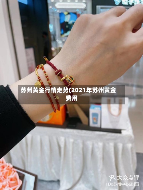 苏州黄金行情走势(2021年苏州黄金费用
)