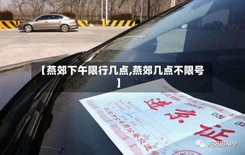 【燕郊下午限行几点,燕郊几点不限号】-第2张图片
