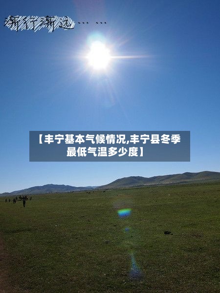 【丰宁基本气候情况,丰宁县冬季最低气温多少度】