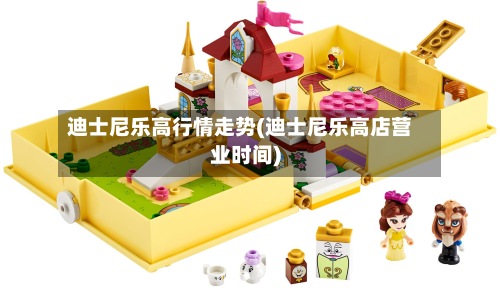 迪士尼乐高行情走势(迪士尼乐高店营业时间)