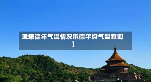 近来【承德年气温情况承德平均气温查询】