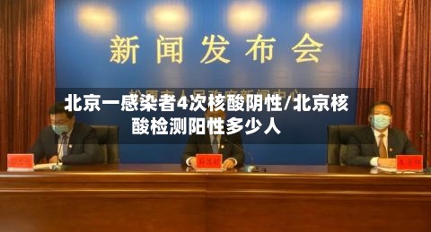 北京一感染者4次核酸阴性/北京核酸检测阳性多少人-第2张图片