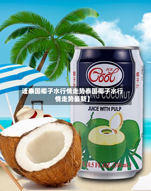 近来【泰国椰子水行情走势泰国椰子水行情走势最新】
