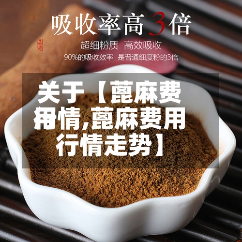 关于【蓖麻费用行情,蓖麻费用行情走势】
