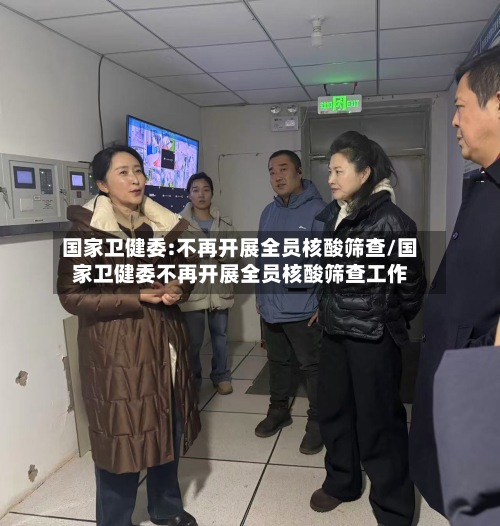 国家卫健委:不再开展全员核酸筛查/国家卫健委不再开展全员核酸筛查工作-第3张图片